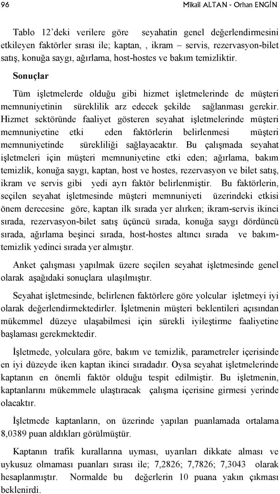 Hizmet sektöründe faaliyet gösteren seyahat işletmelerinde müşteri memnuniyetine etki eden faktörlerin belirlenmesi müşteri memnuniyetinde sürekliliği sağlayacaktır.