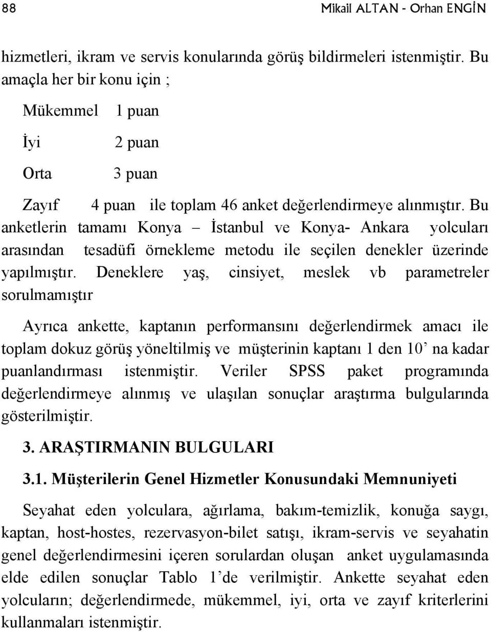 Bu anketlerin tamamı Konya İstanbul ve Konya- Ankara yolcuları arasından tesadüfi örnekleme metodu ile seçilen denekler üzerinde yapılmıştır.