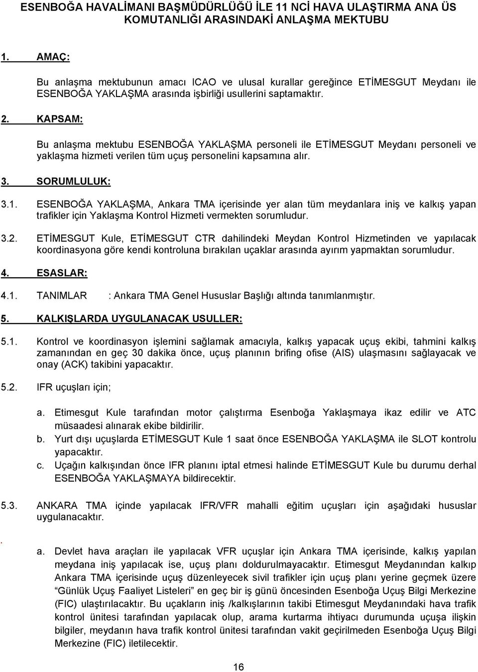 KAPSAM: Bu anlaşma mektubu ESENBOĞA YAKLAŞMA personeli ile ETİMESGUT Meydanı personeli ve yaklaşma hizmeti verilen tüm uçuş personelini kapsamına alır. 3. SORUMLULUK: 3.1.