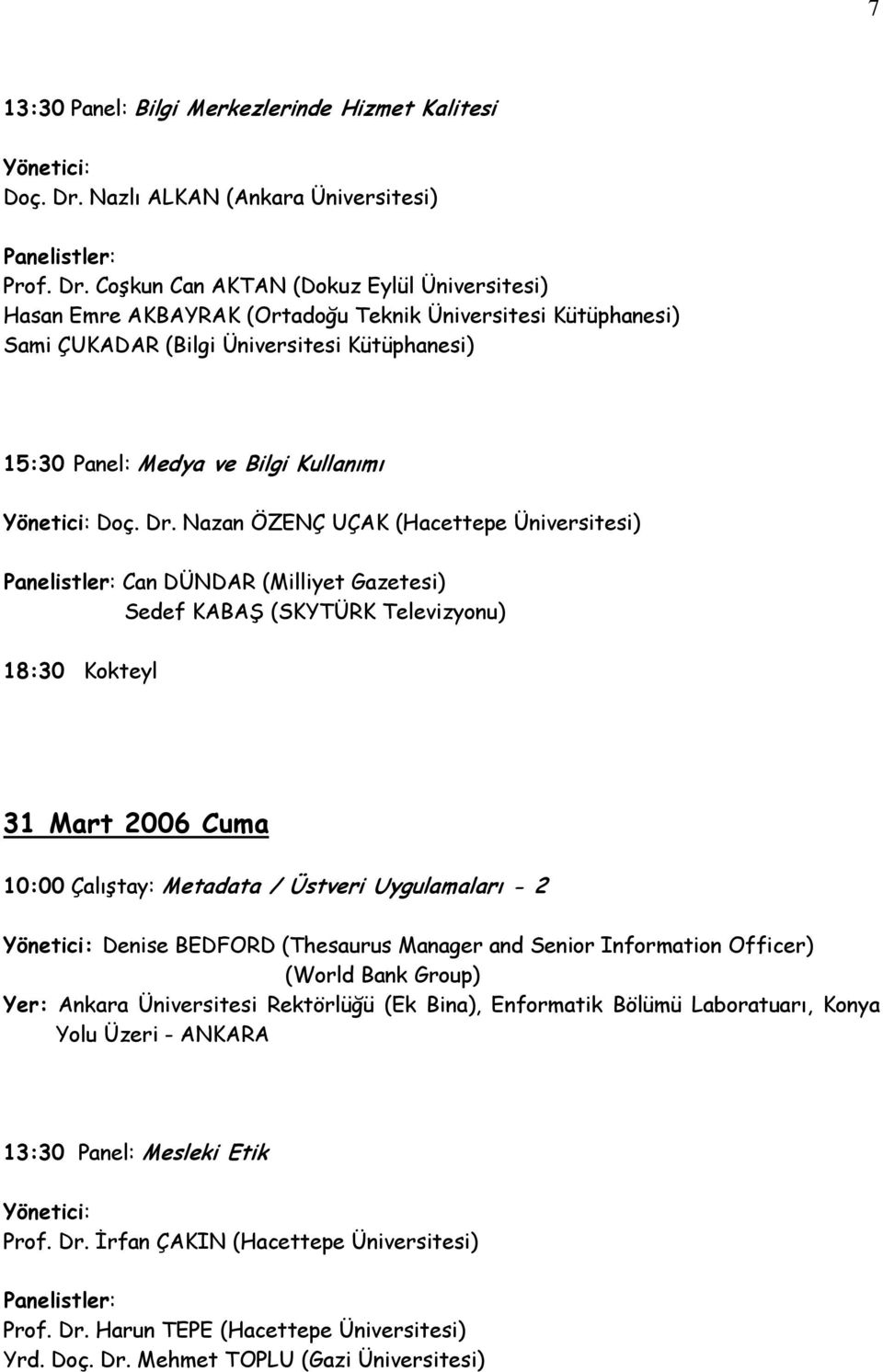 Coşkun Can AKTAN (Dokuz Eylül Üniversitesi) Hasan Emre AKBAYRAK (Ortadoğu Teknik Üniversitesi Kütüphanesi) Sami ÇUKADAR (Bilgi Üniversitesi Kütüphanesi) 15:30 Panel: Medya ve Bilgi Kullanımı Doç. Dr.