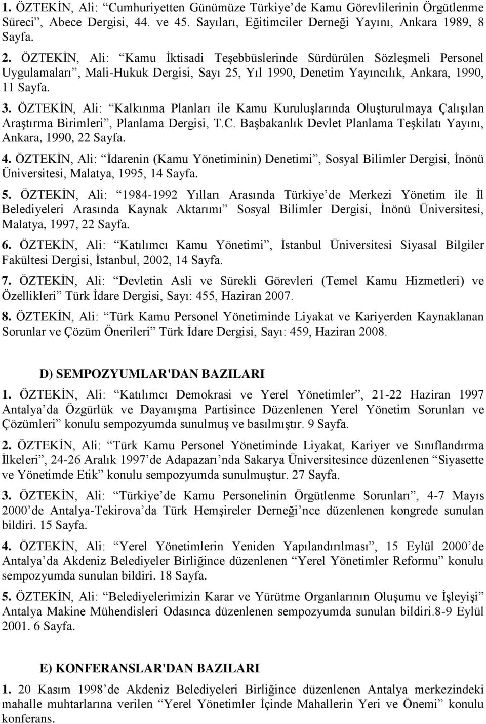 ÖZTEKĠN, Ali: Kalkınma Planları ile Kamu KuruluĢlarında OluĢturulmaya ÇalıĢılan AraĢtırma Birimleri, Planlama Dergisi, T.C. BaĢbakanlık Devlet Planlama TeĢkilatı Yayını, Ankara, 1990, 22 Sayfa. 4.