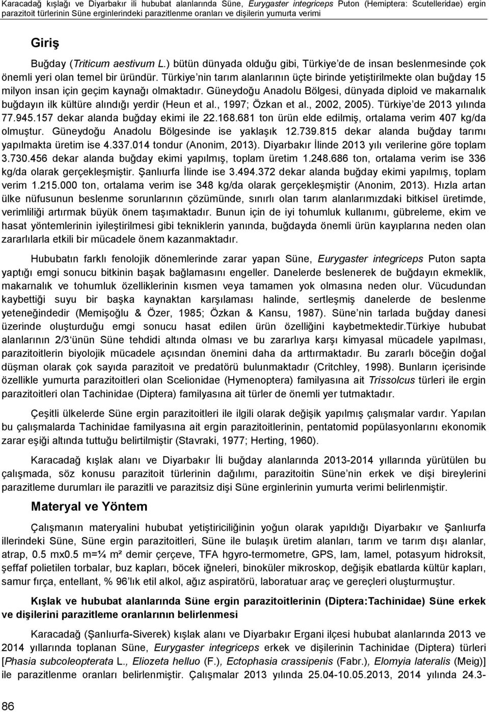 Türkiye nin tarım alanlarının üçte birinde yetiştirilmekte olan buğday 15 milyon insan için geçim kaynağı olmaktadır.