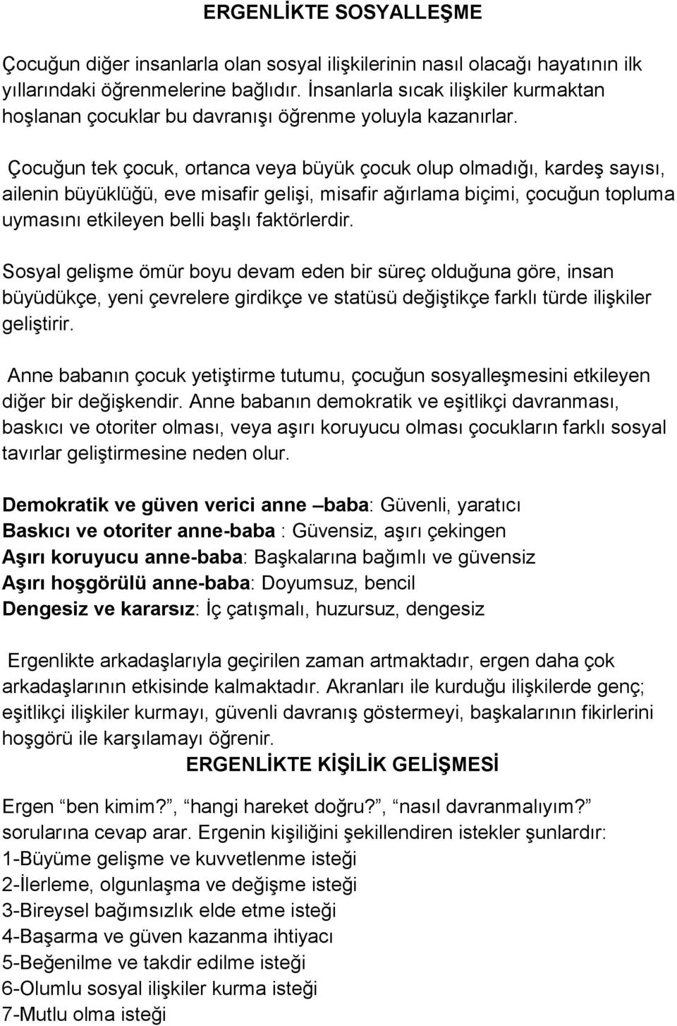 Çocuğun tek çocuk, ortanca veya büyük çocuk olup olmadığı, kardeş sayısı, ailenin büyüklüğü, eve misafir gelişi, misafir ağırlama biçimi, çocuğun topluma uymasını etkileyen belli başlı faktörlerdir.