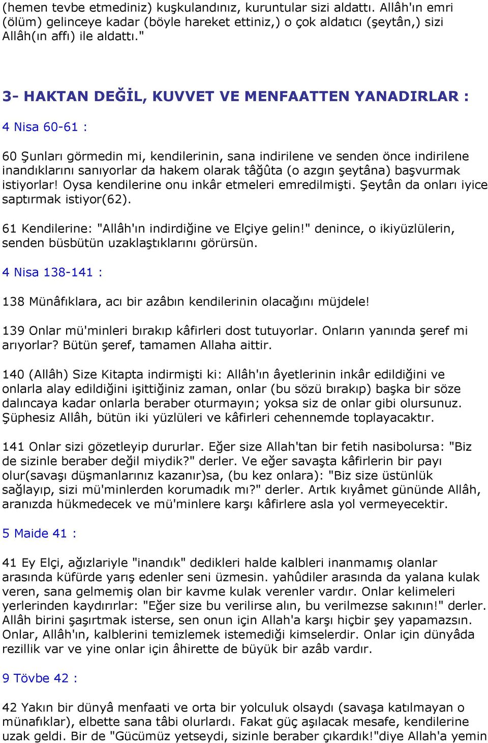 azgın şeytâna) başvurmak istiyorlar! Oysa kendilerine onu inkâr etmeleri emredilmişti. Şeytân da onları iyice saptırmak istiyor(62). 61 Kendilerine: "Allâh'ın indirdiğine ve Elçiye gelin!