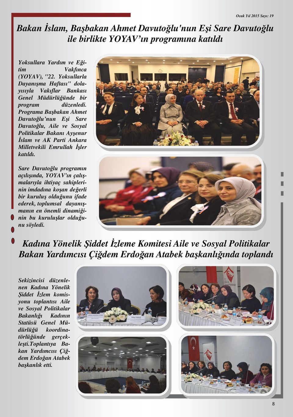 Programa Başbakan Ahmet Davutoğlu nun Eşi Sare Davutoğlu, Aile ve Sosyal Politikalar Bakanı Ayşenur İslam ve AK Parti Ankara Milletvekili Emrullah İşler katıldı.