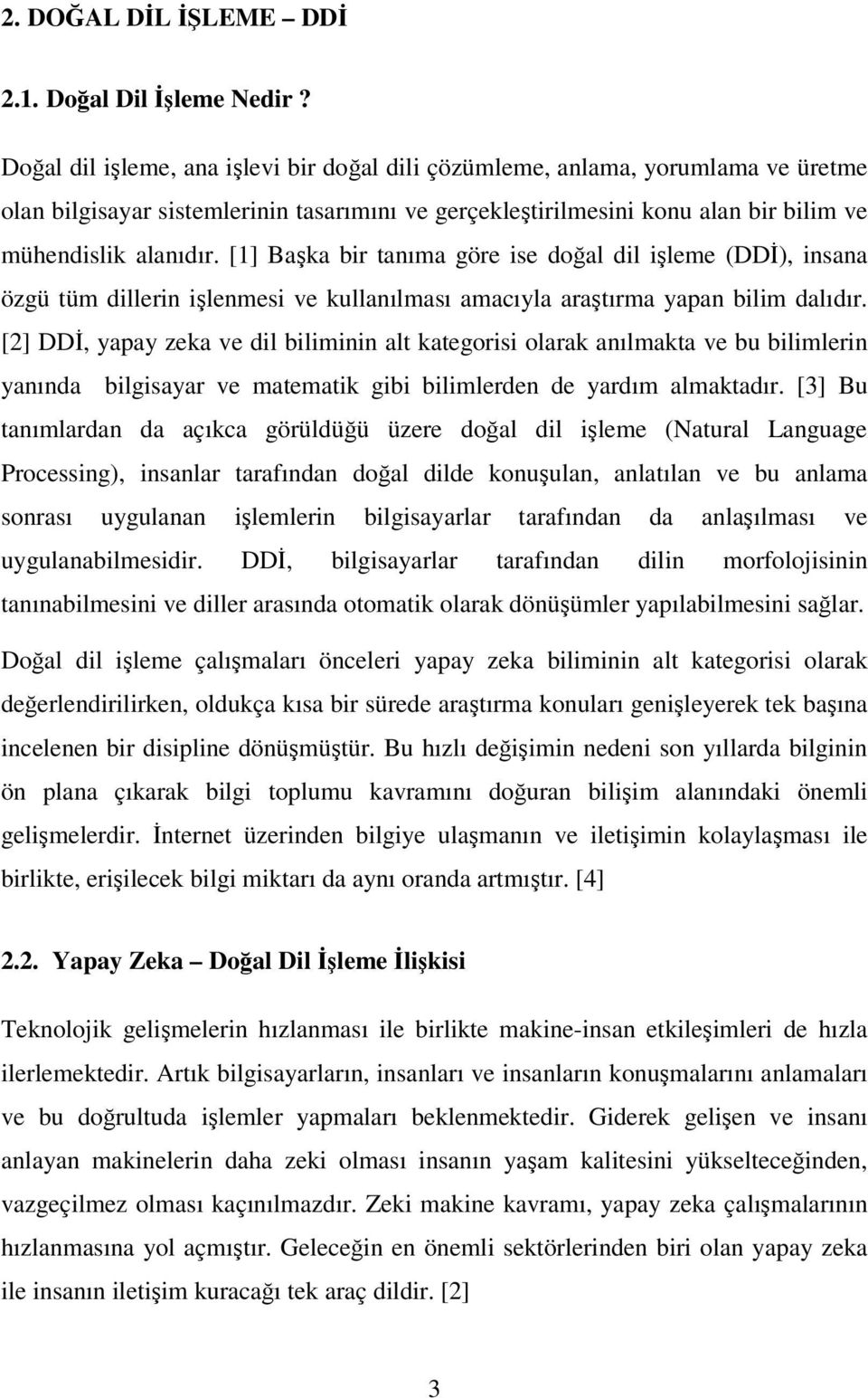 [1] Başka bir tanıma göre ise doğal dil işleme (DDİ), insana özgü tüm dillerin işlenmesi ve kullanılması amacıyla araştırma yapan bilim dalıdır.