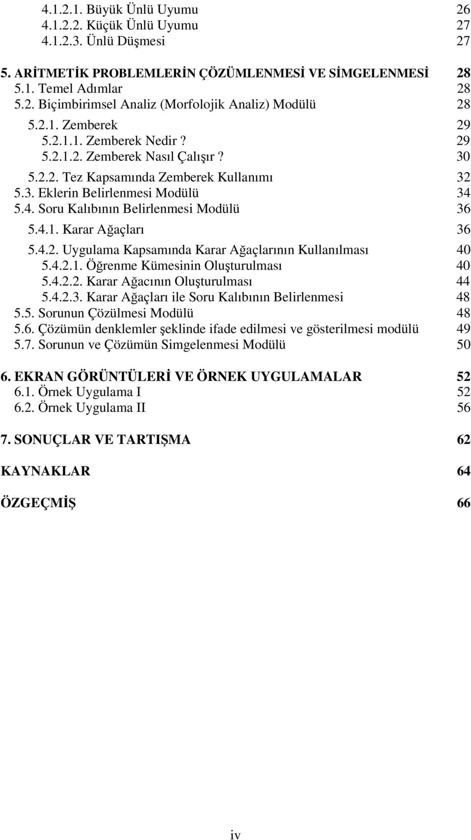 5.4. Soru Kalıbının Belirlenmesi Modülü 36 5.4.1. Karar Ağaçları 36 5.4.2. Uygulama Kapsamında Karar Ağaçlarının Kullanılması 40 5.4.2.1. Öğrenme Kümesinin Oluşturulması 40 5.4.2.2. Karar Ağacının Oluşturulması 44 5.