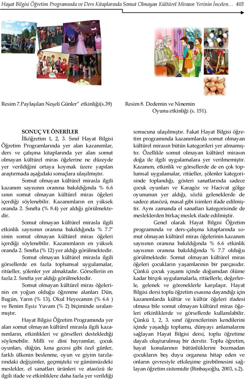 Sınıf Hayat Bilgisi Öğretim Programlarında yer alan kazanımlar, ders ve çalışma kitaplarında yer alan somut olmayan kültürel miras öğelerine ne düzeyde yer verildiğini ortaya koymak üzere yapılan