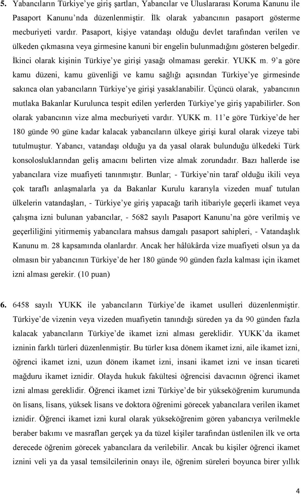 İkinci olarak kişinin Türkiye ye girişi yasağı olmaması gerekir. YUKK m.