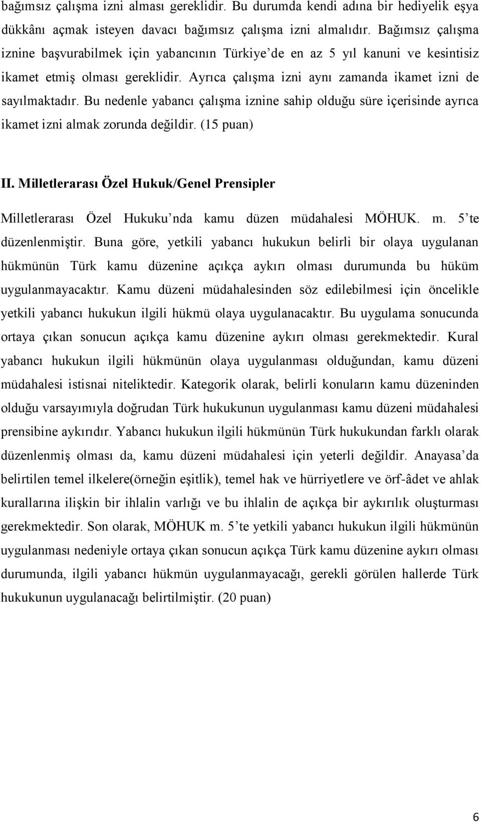 Bu nedenle yabancı çalışma iznine sahip olduğu süre içerisinde ayrıca ikamet izni almak zorunda değildir. (15 puan) II.