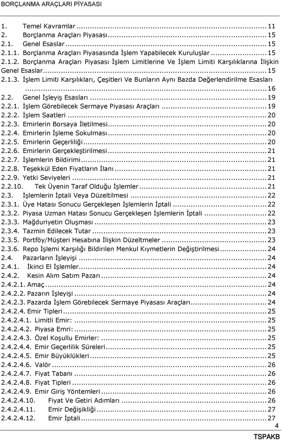 .. 20 2.2.3. Emirlerin Borsaya İletilmesi... 20 2.2.4. Emirlerin İşleme Sokulması... 20 2.2.5. Emirlerin Geçerliliği... 20 2.2.6. Emirlerin Gerçekleştirilmesi... 21 2.2.7. İşlemlerin Bildirimi... 21 2.2.8.