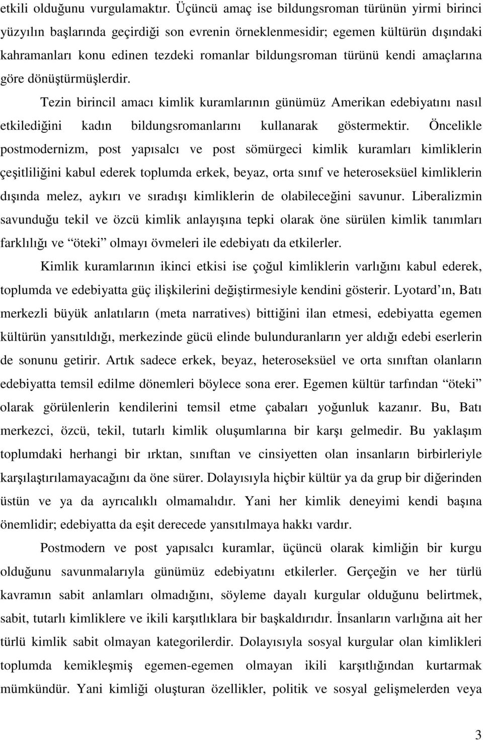 kendi amaçlarına göre dönütürmülerdir. Tezin birincil amacı kimlik kuramlarının günümüz Amerikan edebiyatını nasıl etkilediini kadın bildungsromanlarını kullanarak göstermektir.