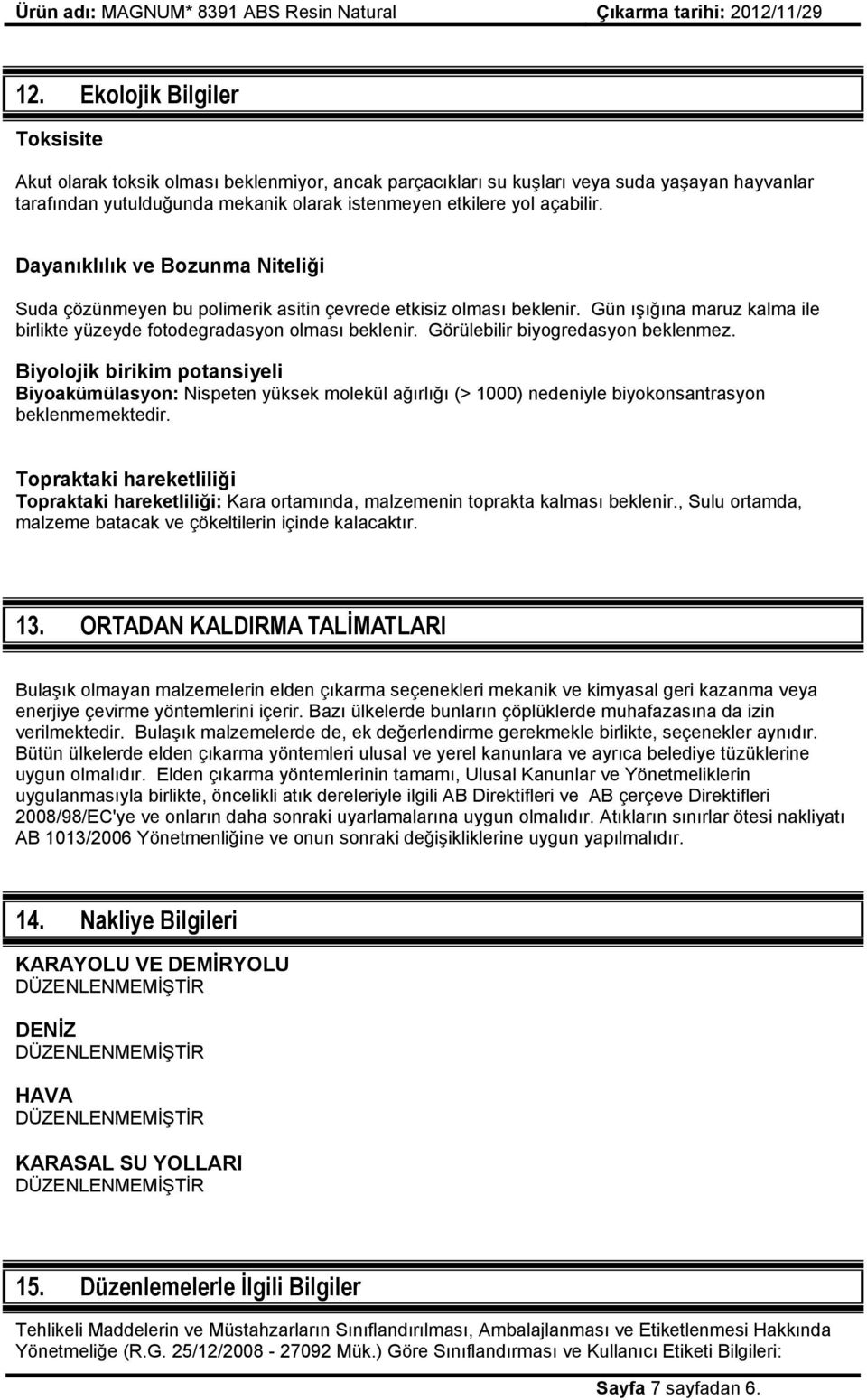 Görülebilir biyogredasyon beklenmez. Biyolojik birikim potansiyeli Biyoakümülasyon: Nispeten yüksek molekül ağırlığı (> 1000) nedeniyle biyokonsantrasyon beklenmemektedir.