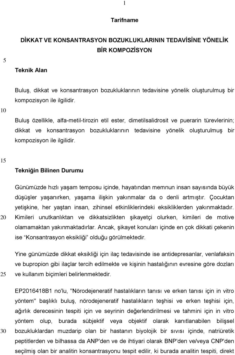 Buluş özellikle, alfa-metil-tirozin etil ester, dimetilsalidrosit ve puerarin türevlerinin; dikkat ve konsantrasyon bozukluklarının tedavisine yönelik oluşturulmuş bir kompozisyon ile  1 Tekniğin