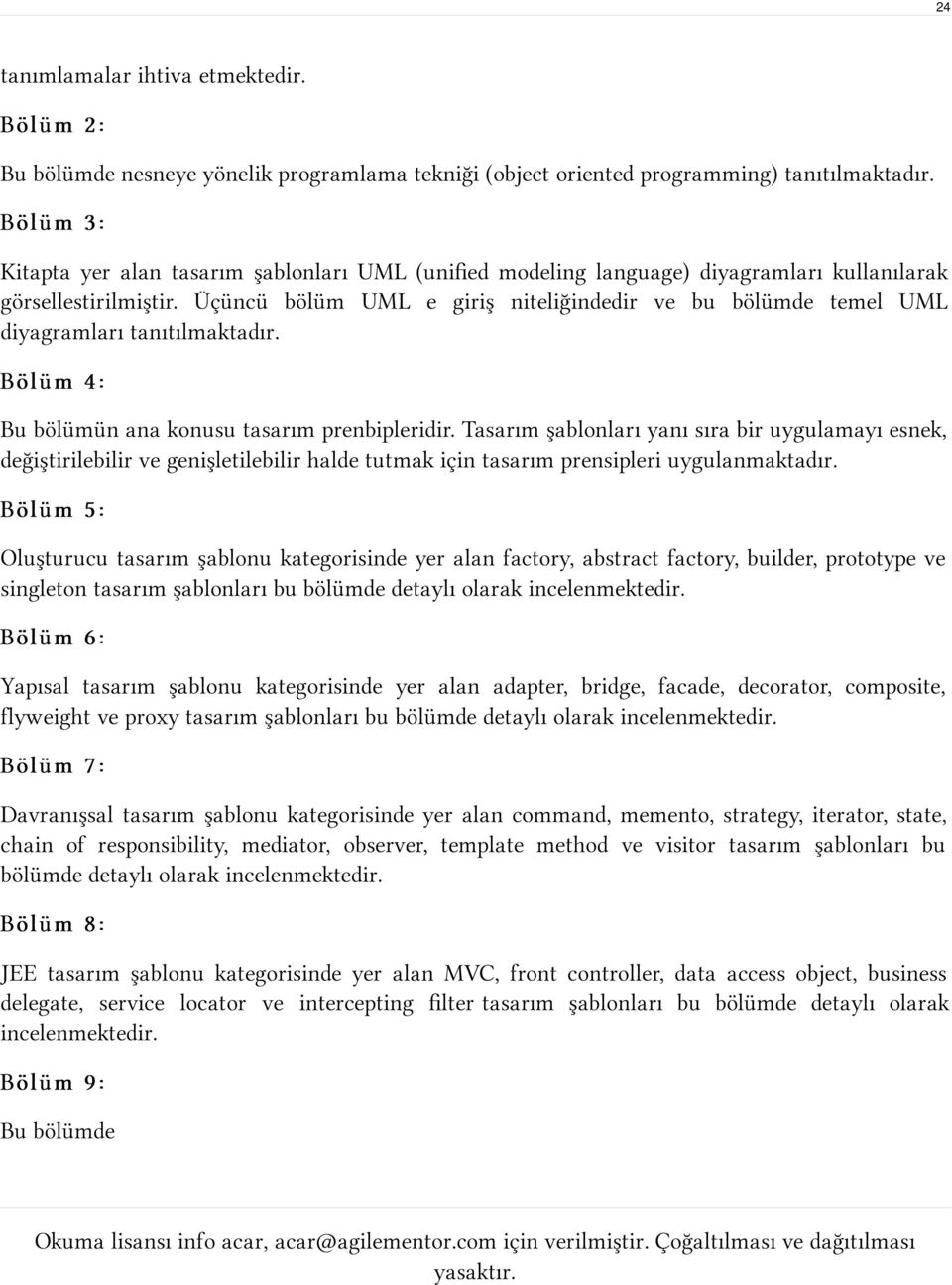 Üçüncü bölüm UML e giriş niteliğindedir ve bu bölümde temel UML diyagramları tanıtılmaktadır. Bölüm 4: Bu bölümün ana konusu tasarım prenbipleridir.