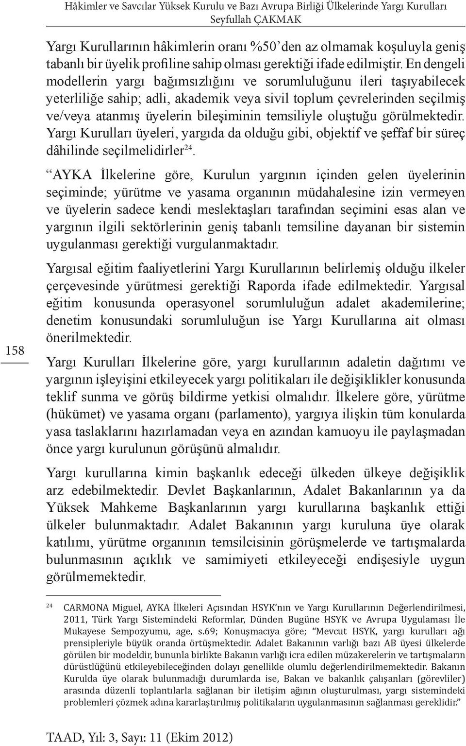 En dengeli modellerin yargı bağımsızlığını ve sorumluluğunu ileri taşıyabilecek yeterliliğe sahip; adli, akademik veya sivil toplum çevrelerinden seçilmiş ve/veya atanmış üyelerin bileşiminin