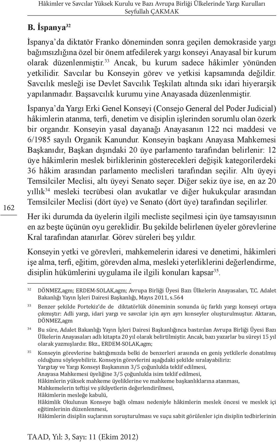 33 Ancak, bu kurum sadece hâkimler yönünden yetkilidir. Savcılar bu Konseyin görev ve yetkisi kapsamında değildir.