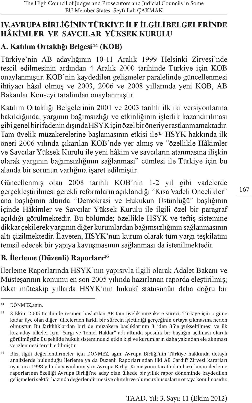 KOB nin kaydedilen gelişmeler paralelinde güncellenmesi ihtiyacı hâsıl olmuş ve 2003, 2006 ve 2008 yıllarında yeni KOB, AB Bakanlar Konseyi tarafından onaylanmıştır.