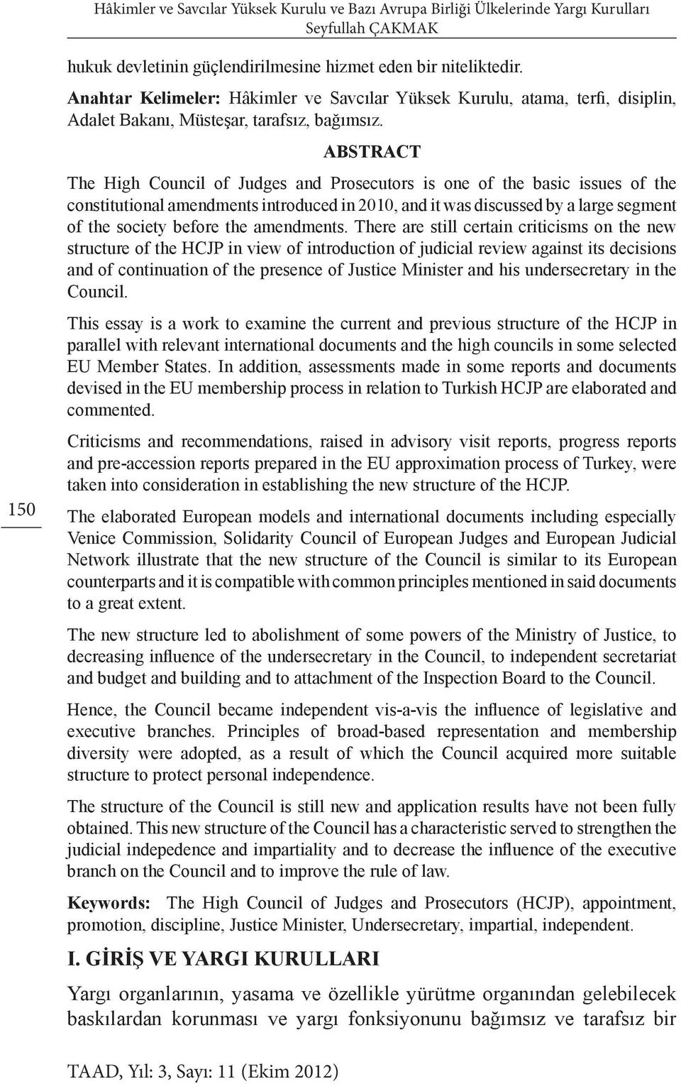 ABSTRACT The High Council of Judges and Prosecutors is one of the basic issues of the constitutional amendments introduced in 2010, and it was discussed by a large segment of the society before the