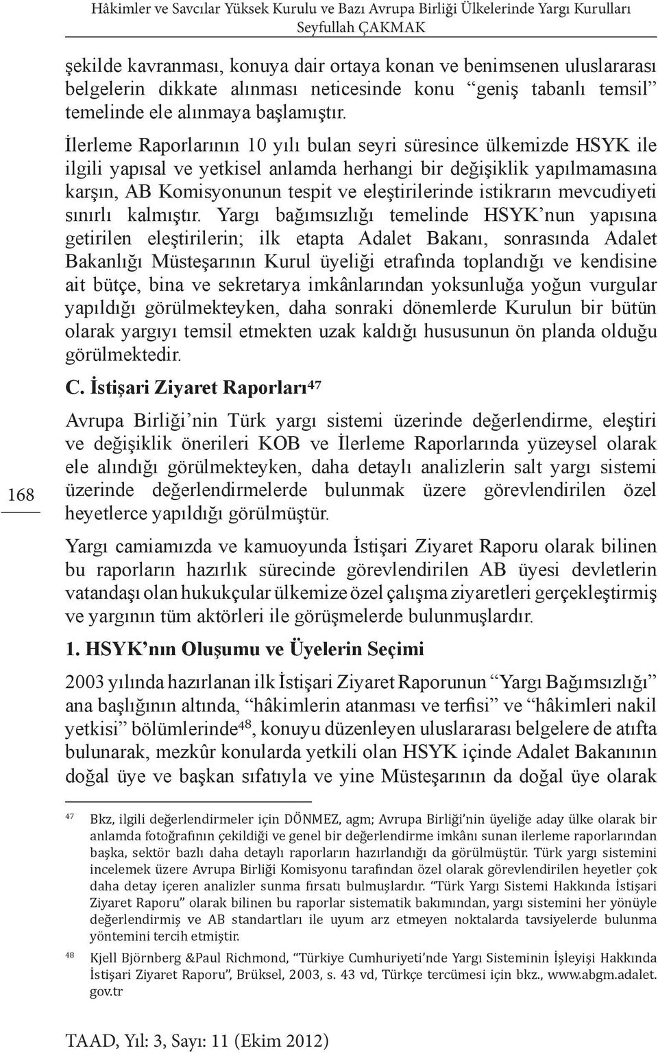 İlerleme Raporlarının 10 yılı bulan seyri süresince ülkemizde HSYK ile ilgili yapısal ve yetkisel anlamda herhangi bir değişiklik yapılmamasına karşın, AB Komisyonunun tespit ve eleştirilerinde