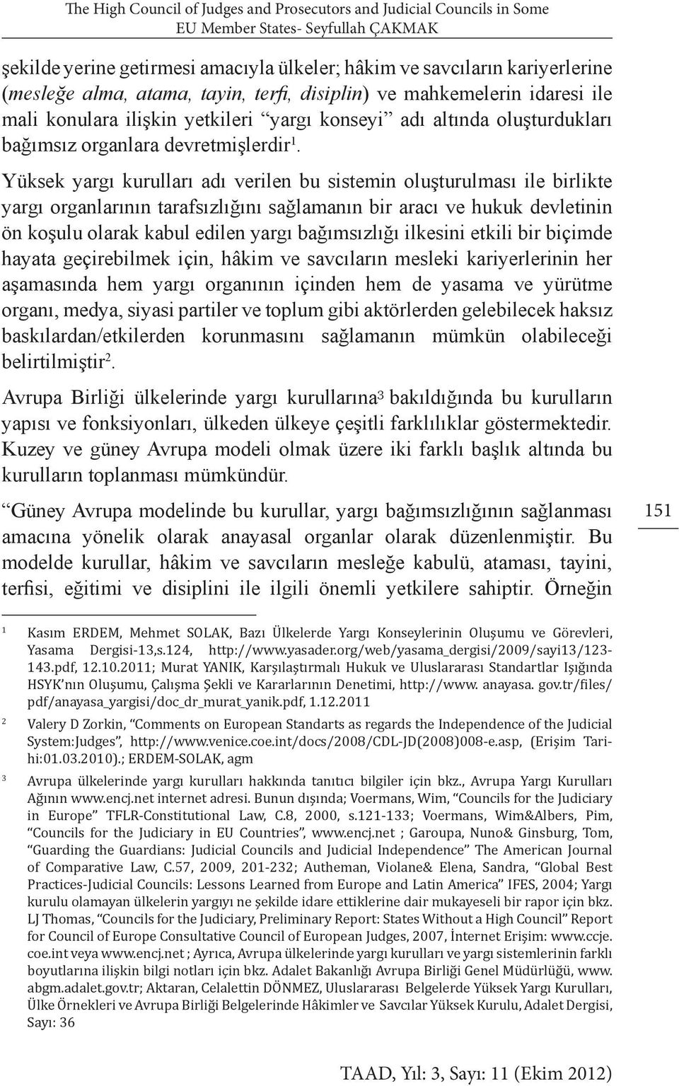 Yüksek yargı kurulları adı verilen bu sistemin oluşturulması ile birlikte yargı organlarının tarafsızlığını sağlamanın bir aracı ve hukuk devletinin ön koşulu olarak kabul edilen yargı bağımsızlığı