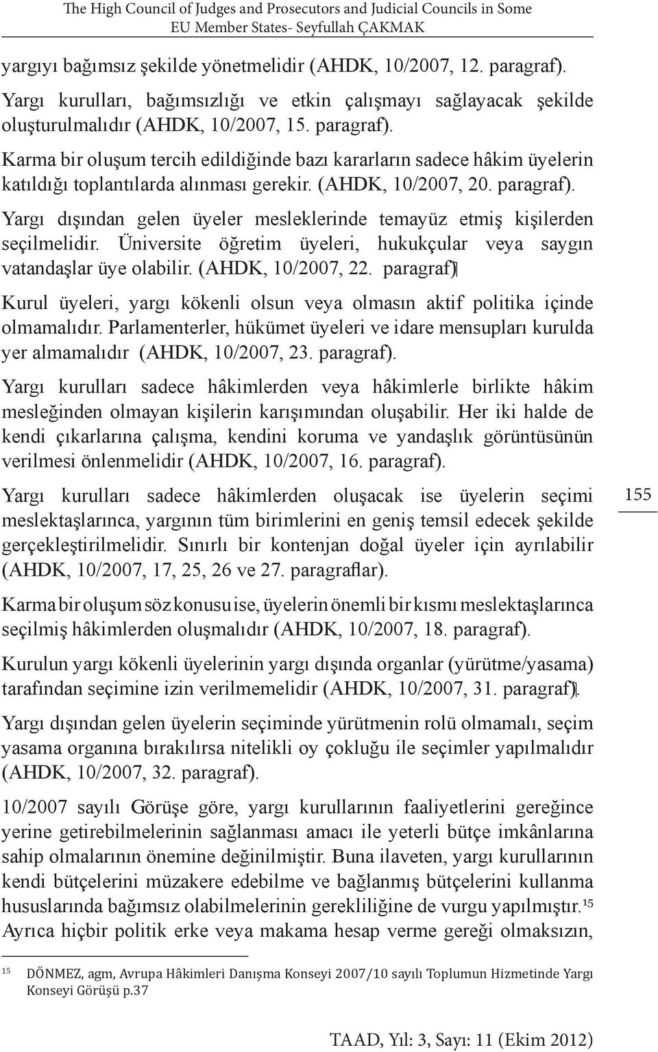 Karma bir oluşum tercih edildiğinde bazı kararların sadece hâkim üyelerin katıldığı toplantılarda alınması gerekir. (AHDK, 10/2007, 20. paragraf).