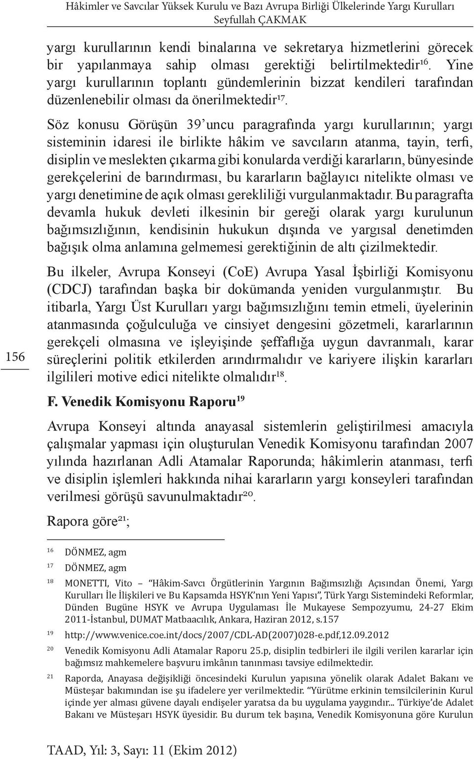 Söz konusu Görüşün 39 uncu paragrafında yargı kurullarının; yargı sisteminin idaresi ile birlikte hâkim ve savcıların atanma, tayin, terfi, disiplin ve meslekten çıkarma gibi konularda verdiği