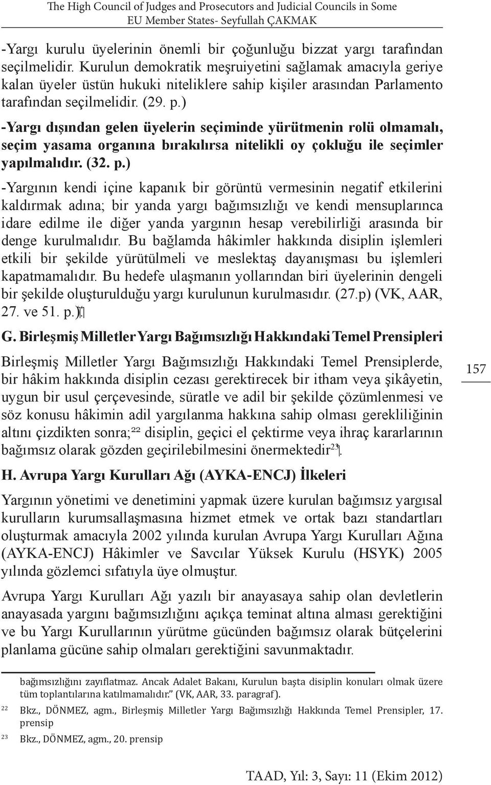 ) -Yargı dışından gelen üyelerin seçiminde yürütmenin rolü olmamalı, seçim yasama organına bırakılırsa nitelikli oy çokluğu ile seçimler yapılmalıdır. (32. p.