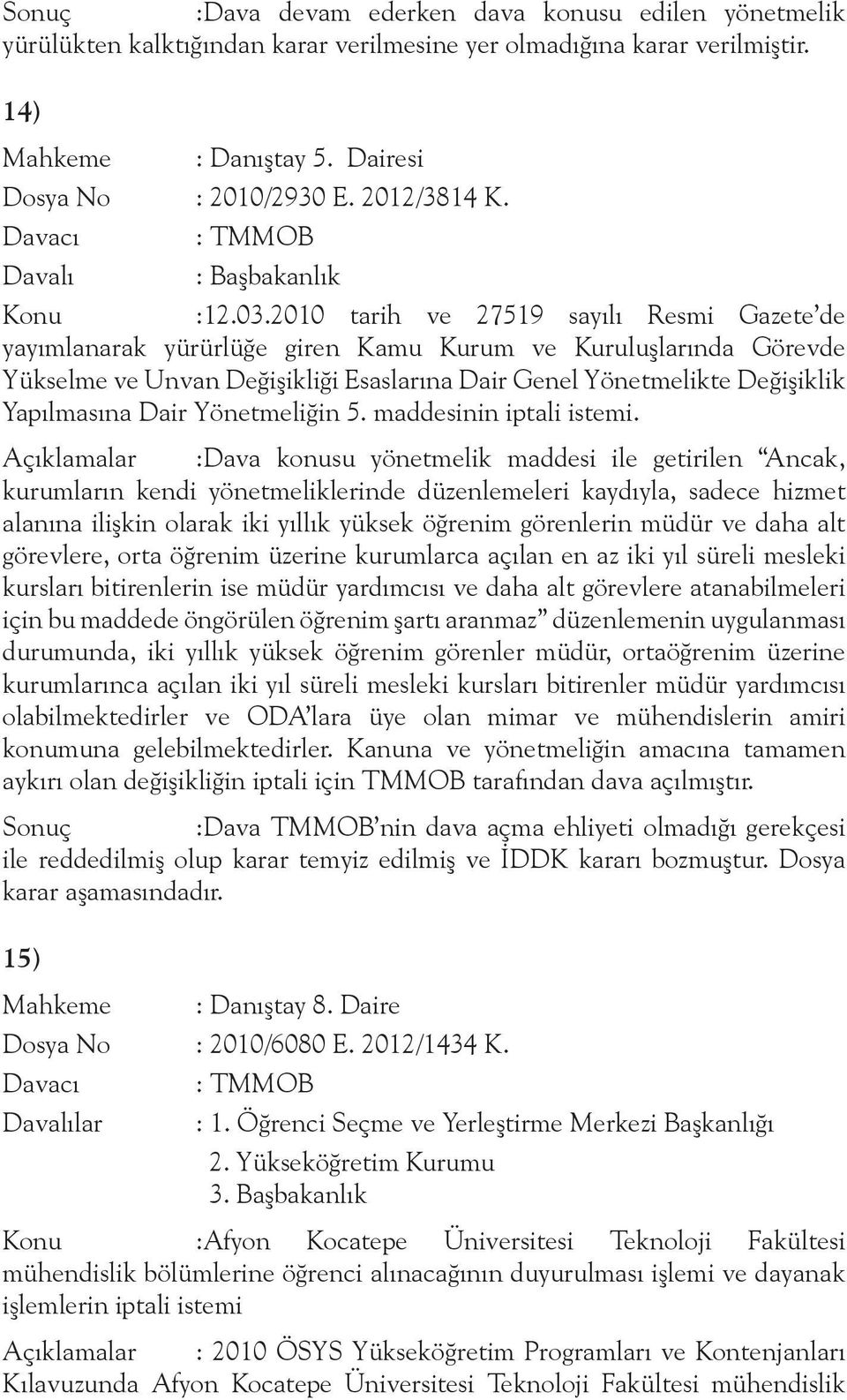 2010 tarih ve 27519 sayılı Resmi Gazete de yayımlanarak yürürlüğe giren Kamu Kurum ve Kuruluşlarında Görevde Yükselme ve Unvan Değişikliği Esaslarına Dair Genel Yönetmelikte Değişiklik Yapılmasına