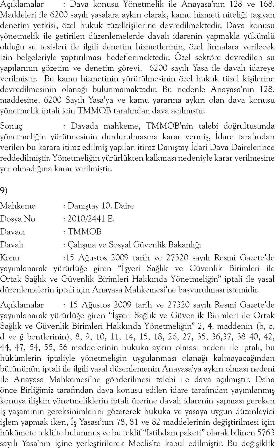 Dava konusu yönetmelik ile getirilen düzenlemelerde davalı idarenin yapmakla yükümlü olduğu su tesisleri ile ilgili denetim hizmetlerinin, özel firmalara verilecek izin belgeleriyle yaptırılması