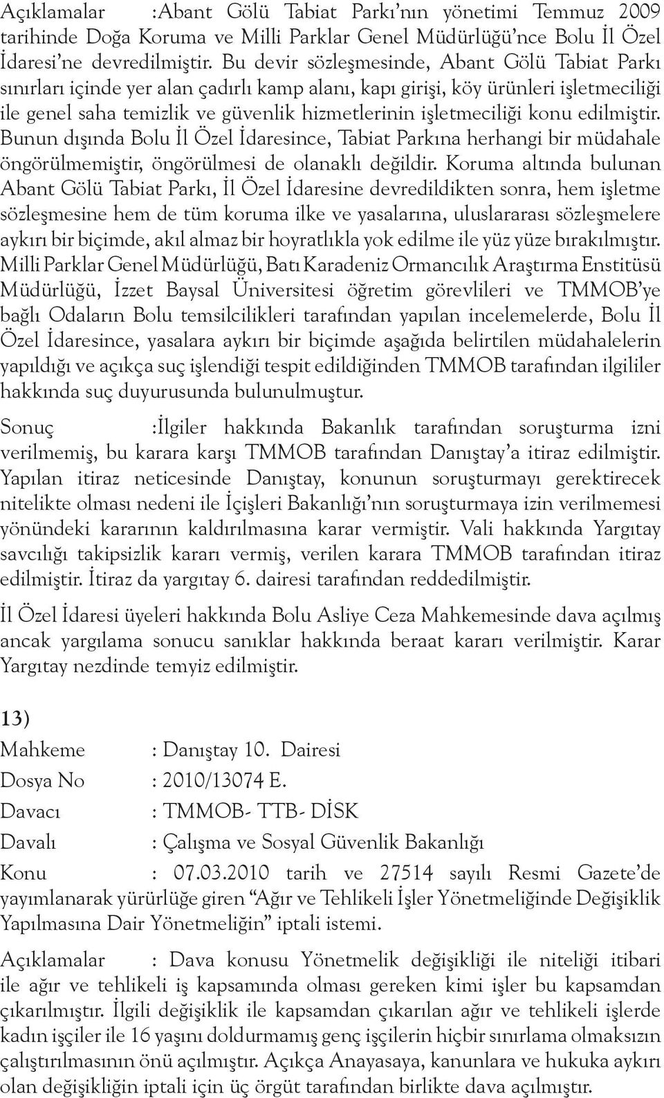 konu edilmiştir. Bunun dışında Bolu İl Özel İdaresince, Tabiat Parkına herhangi bir müdahale öngörülmemiştir, öngörülmesi de olanaklı değildir.