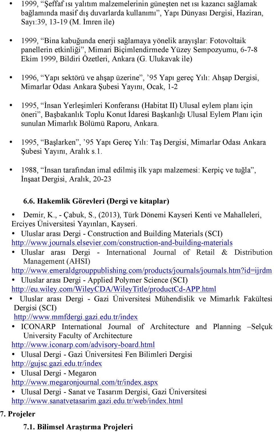Ulukavak ile) 1996, Yapı sektörü ve ahşap üzerine, 95 Yapı gereç Yılı: Ahşap Dergisi, Mimarlar Odası Ankara Şubesi Yayını, Ocak, 1-2 1995, İnsan Yerleşimleri Konferansı (Habitat II) Ulusal eylem