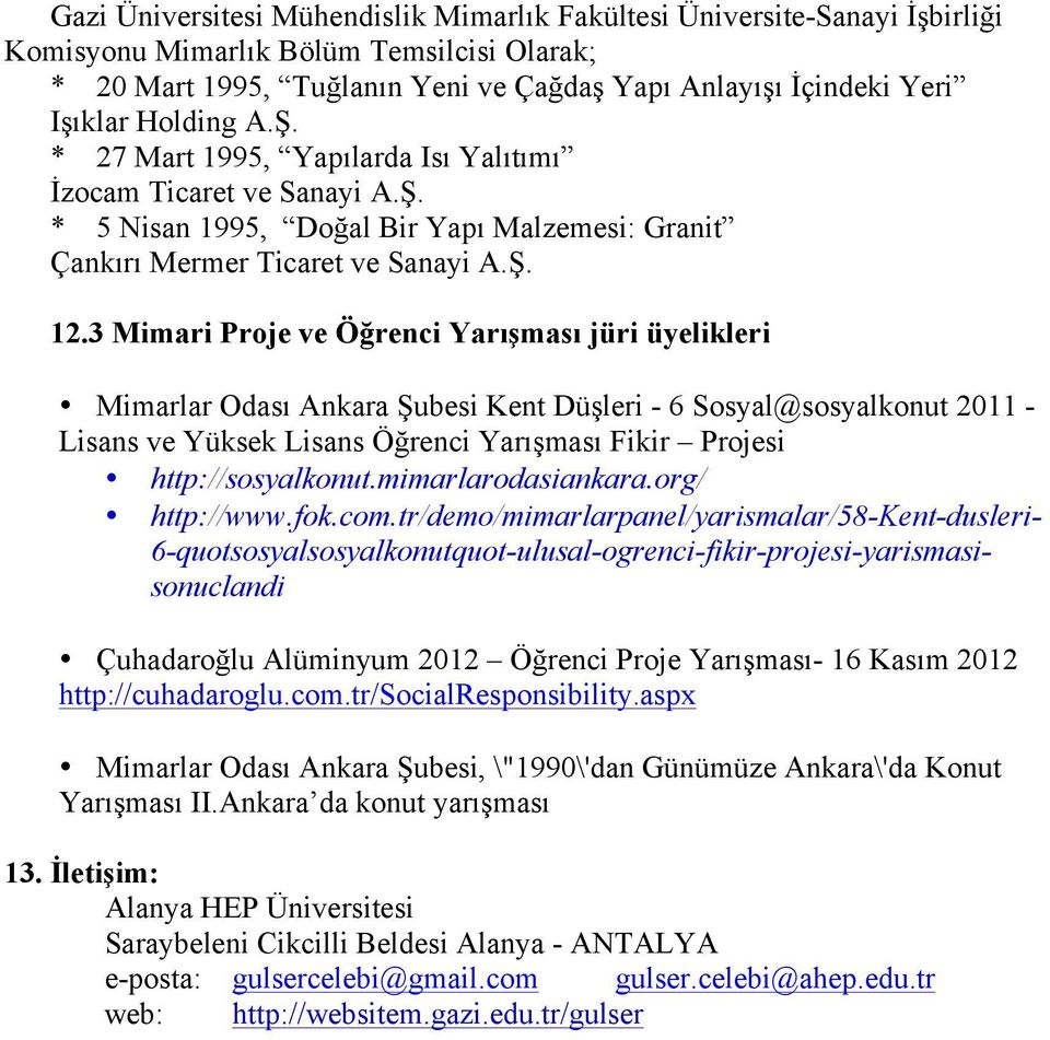 3 Mimari Proje ve Öğrenci Yarışması jüri üyelikleri Mimarlar Odası Ankara Şubesi Kent Düşleri - 6 Sosyal@sosyalkonut 2011 - Lisans ve Yüksek Lisans Öğrenci Yarışması Fikir Projesi http://sosyalkonut.