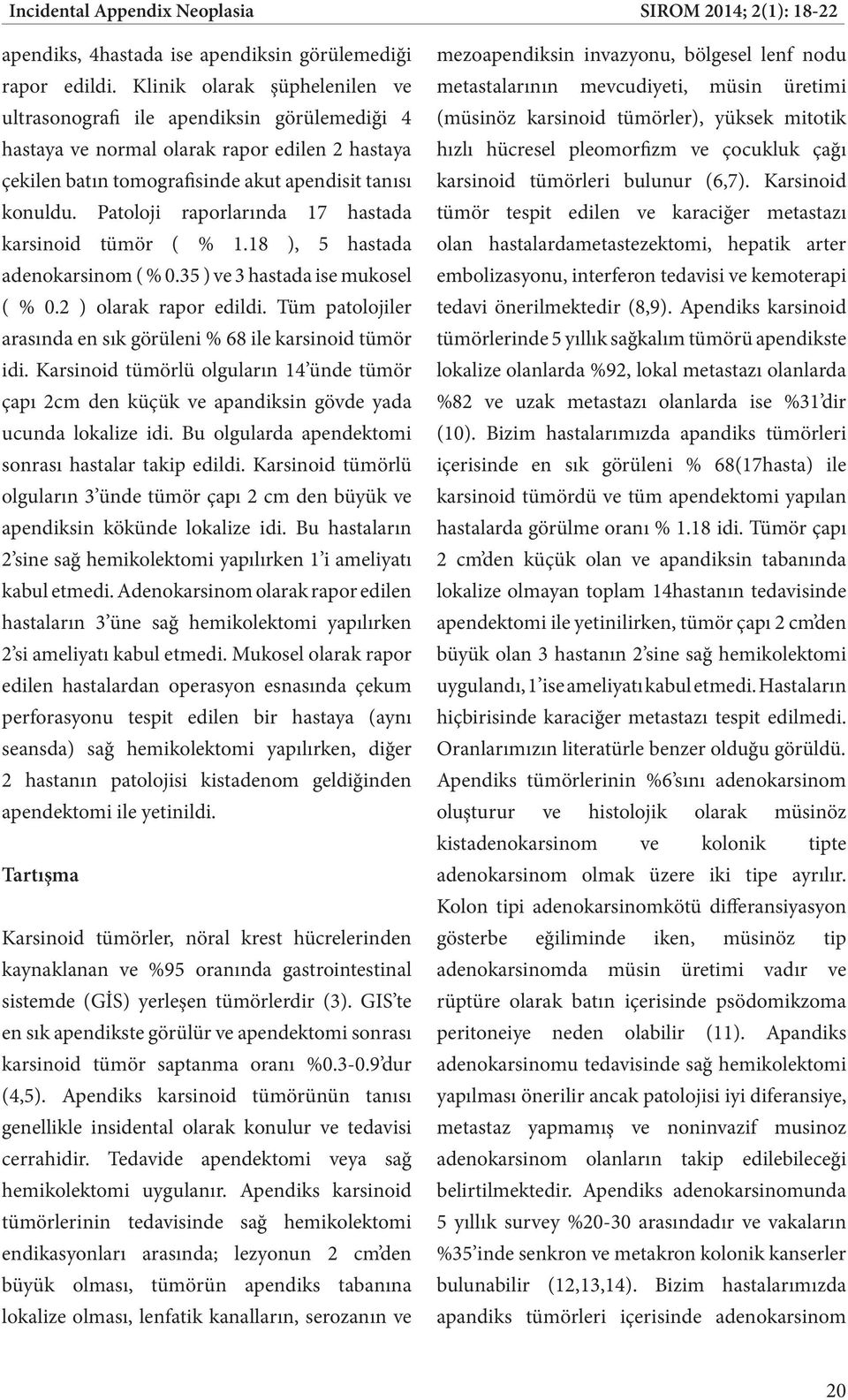 Patoloji raporlarında 17 hastada karsinoid tümör ( % 1.18 ), 5 hastada adenokarsinom ( % 0.35 ) ve 3 hastada ise mukosel ( % 0.2 ) olarak rapor edildi.