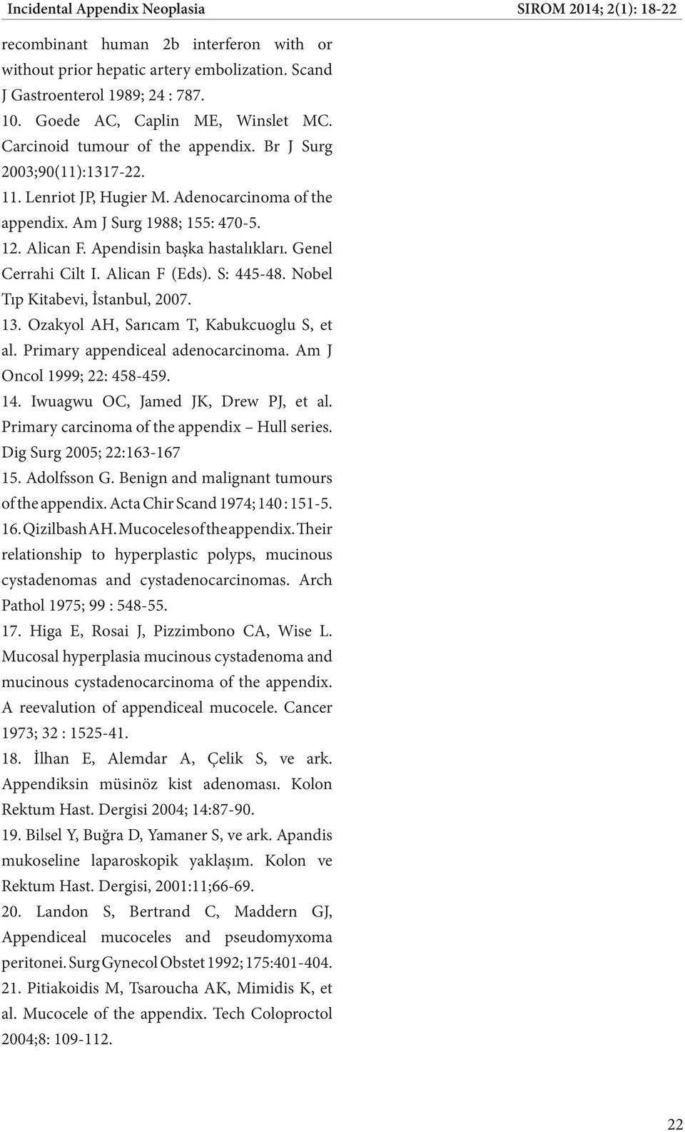 Apendisin başka hastalıkları. Genel Cerrahi Cilt I. Alican F (Eds). S: 445-48. Nobel Tıp Kitabevi, İstanbul, 2007. 13. Ozakyol AH, Sarıcam T, Kabukcuoglu S, et al. Primary appendiceal adenocarcinoma.