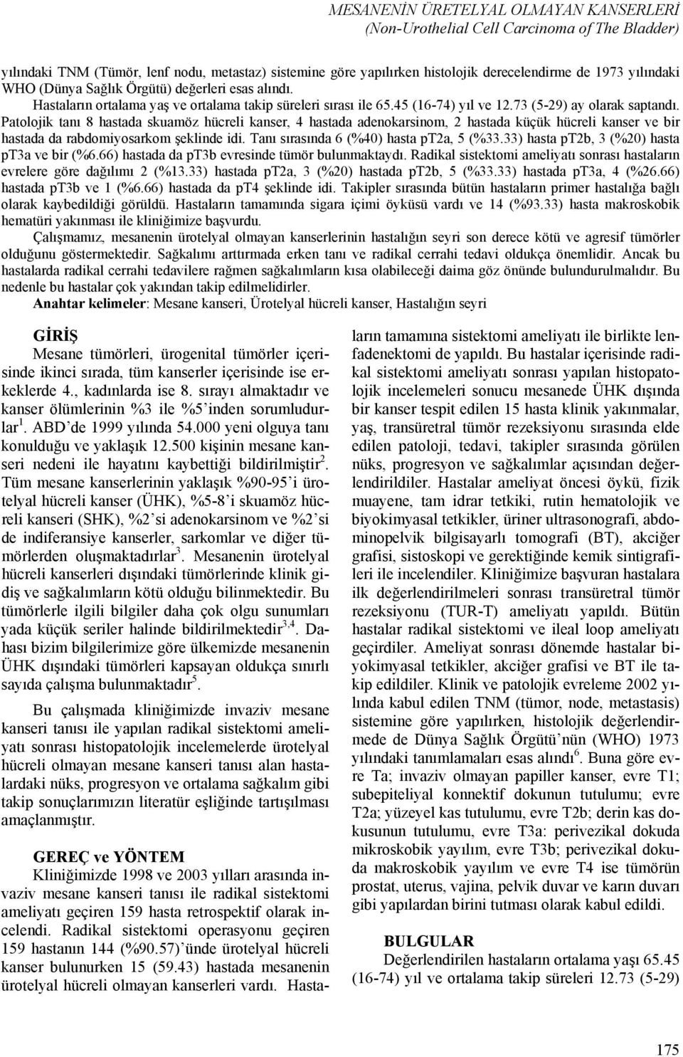 Patolojik tanı 8 hastada skuamöz hücreli kanser, 4 hastada adenokarsinom, 2 hastada küçük hücreli kanser ve bir hastada da rabdomiyosarkom şeklinde idi. Tanı sırasında 6 (%40) hasta pt2a, 5 (%33.