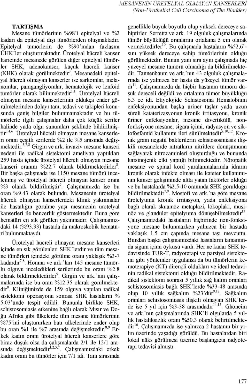 Ürotelyal hücreli kanser haricinde mesanede görülen diğer epitelyal tümörler SHK, adenokanser, küçük hücreli kanser (KHK) olarak görülmektedir 3.