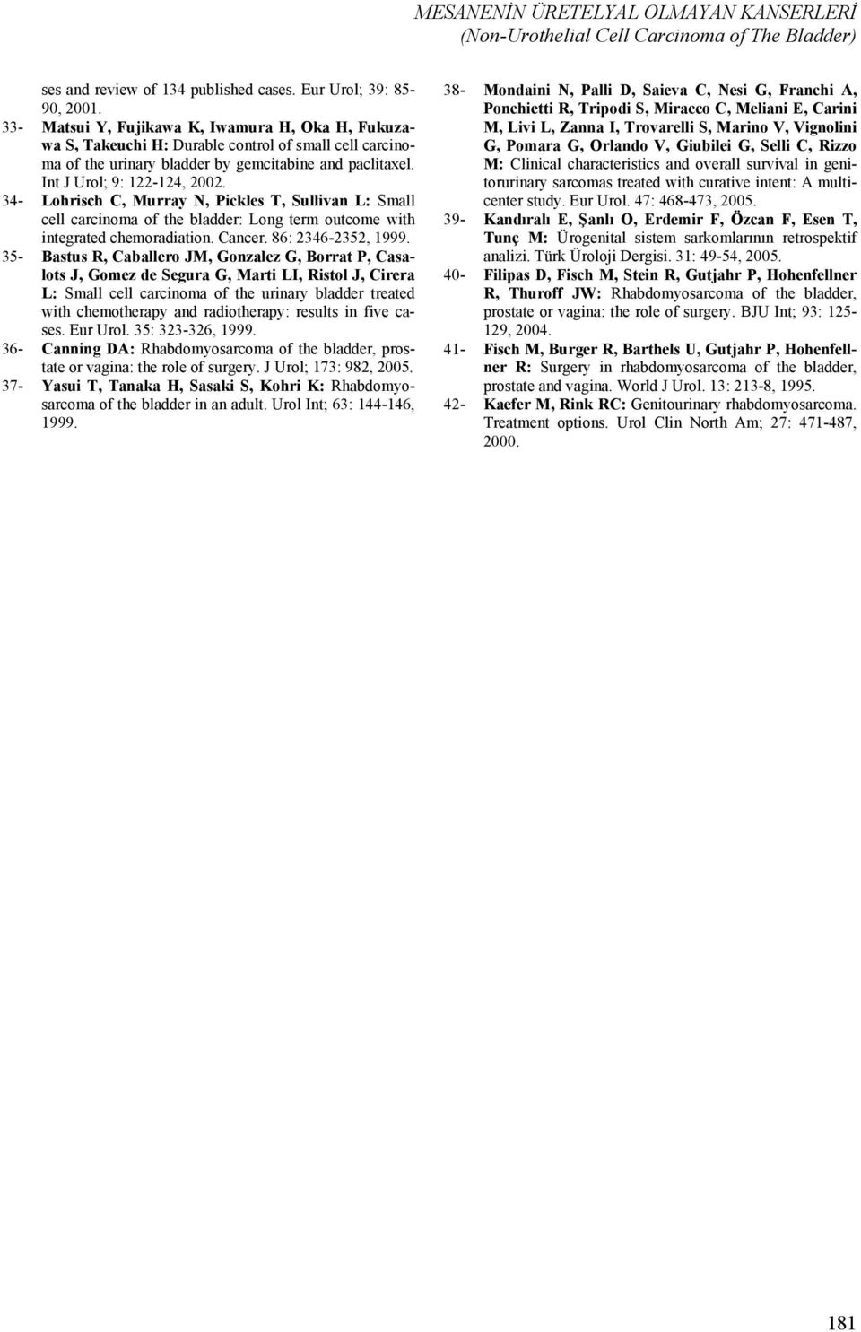 34- Lohrisch C, Murray N, Pickles T, Sullivan L: Small cell carcinoma of the bladder: Long term outcome with integrated chemoradiation. Cancer. 86: 2346-2352, 1999.