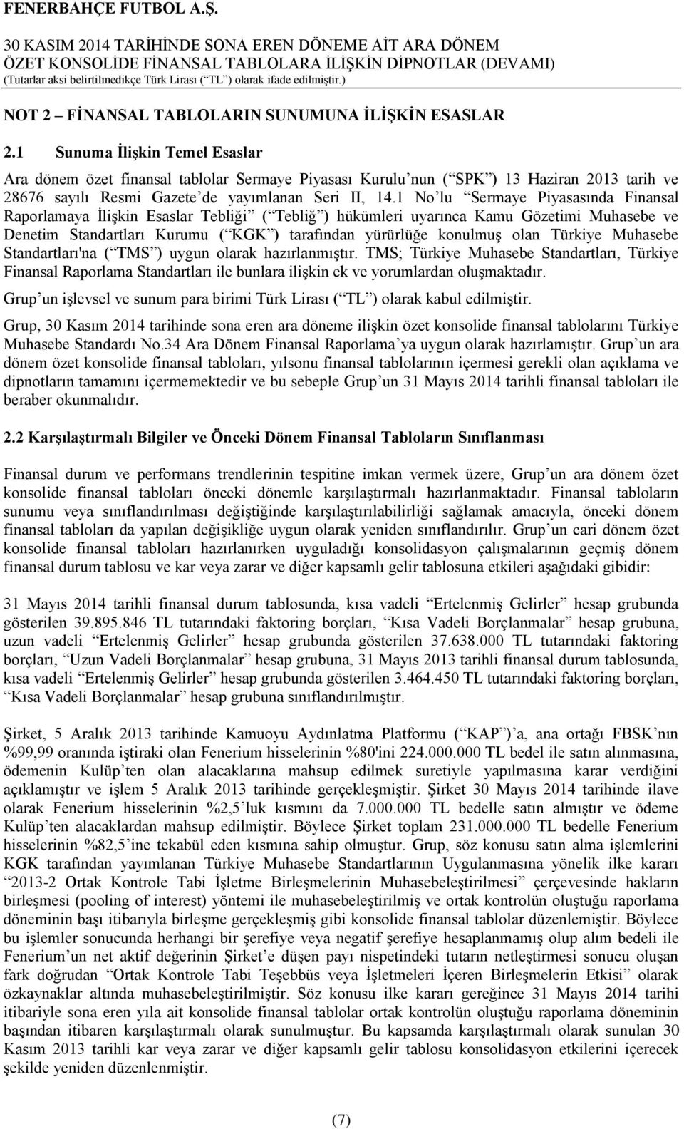 1 No lu Sermaye Piyasasında Finansal Raporlamaya İlişkin Esaslar Tebliği ( Tebliğ ) hükümleri uyarınca Kamu Gözetimi Muhasebe ve Denetim Standartları Kurumu ( KGK ) tarafından yürürlüğe konulmuş olan