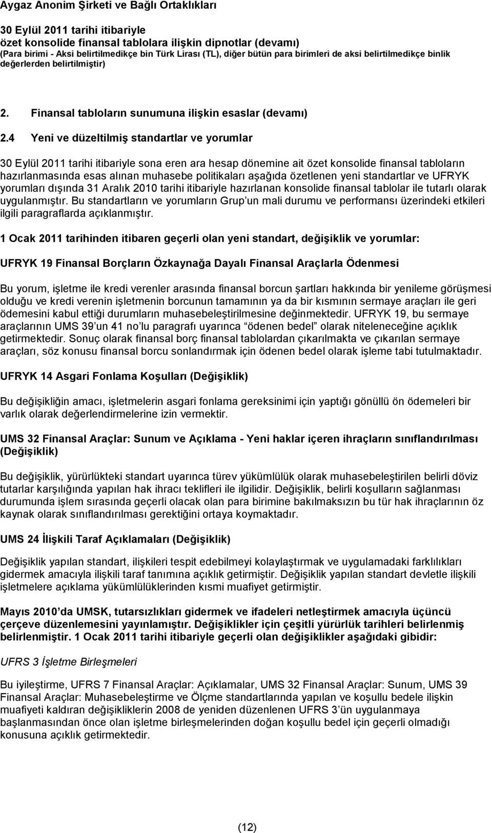 ve UFRYK yorumları dışında 31 Aralık 2010 tarihi itibariyle hazırlanan konsolide finansal tablolar ile tutarlı olarak uygulanmıştır.