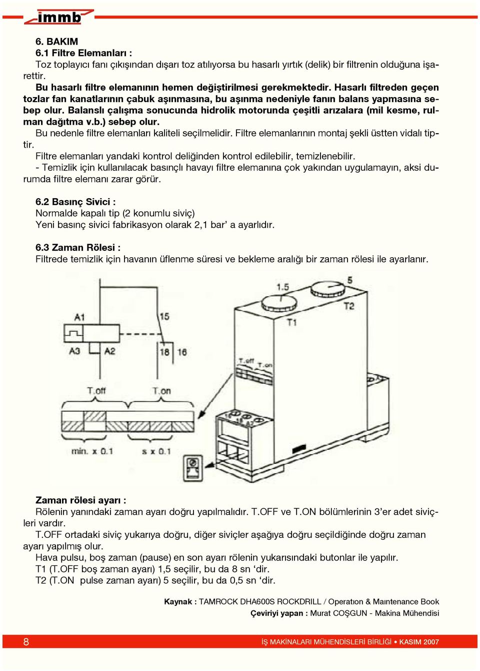 Balansl çal flma sonucunda hidrolik motorunda çeflitli ar zalara (mil kesme, rulman da tma v.b.) sebep olur. Bu nedenle filtre elemanlar kaliteli seçilmelidir.