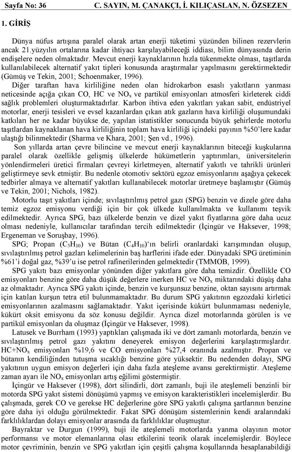 Mevcut enerji kaynaklarının hızla tükenmekte olması, taşıtlarda kullanılabilecek alternatif yakıt tipleri konusunda araştırmalar yapılmasını gerektirmektedir (Gümüş ve Tekin, 1; Schoenmaker, 1996).