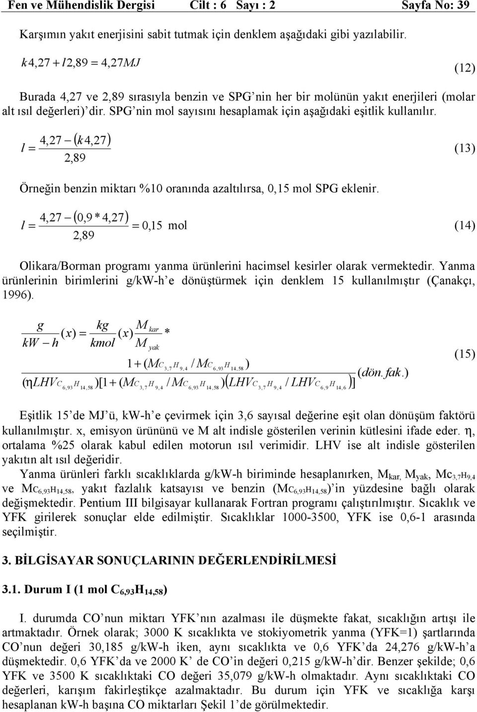 SPG nin mol sayısını hesaplamak için aşağıdaki eşitlik kullanılır. ( 4,7) 4,7 k l = (13),89 Örneğin benzin miktarı % oranında azaltılırsa,, mol SPG eklenir.