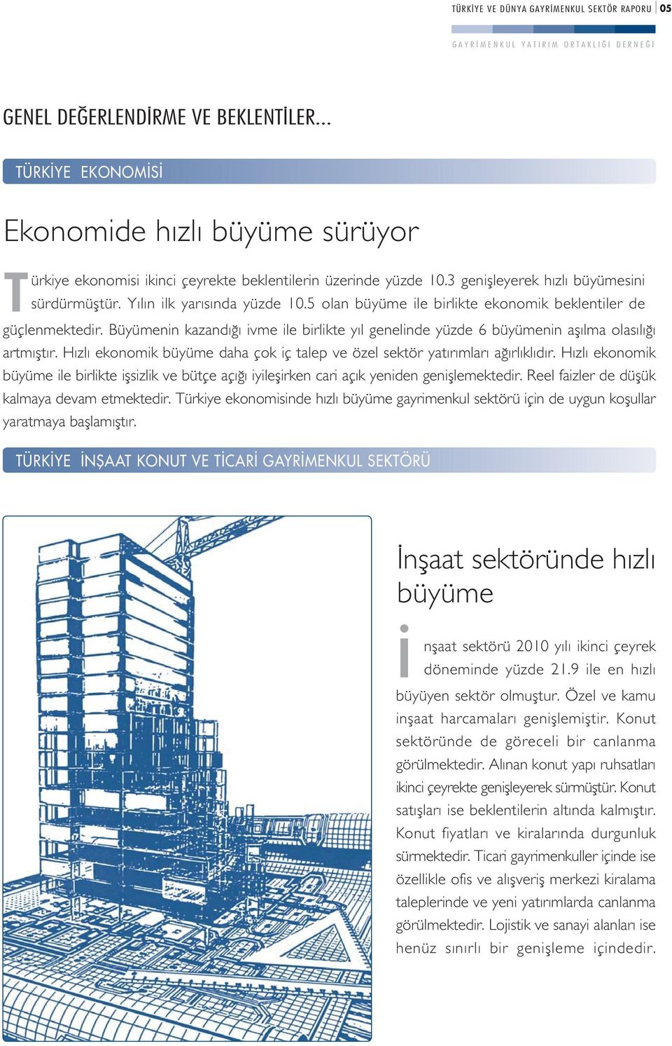 Büyümenin kazand ivme ile birlikte y l genelinde yüzde 6 büyümenin afl lma olas l artm flt r. H zl ekonomik büyüme daha çok iç talep ve özel sektör yat r mlar a rl kl d r.