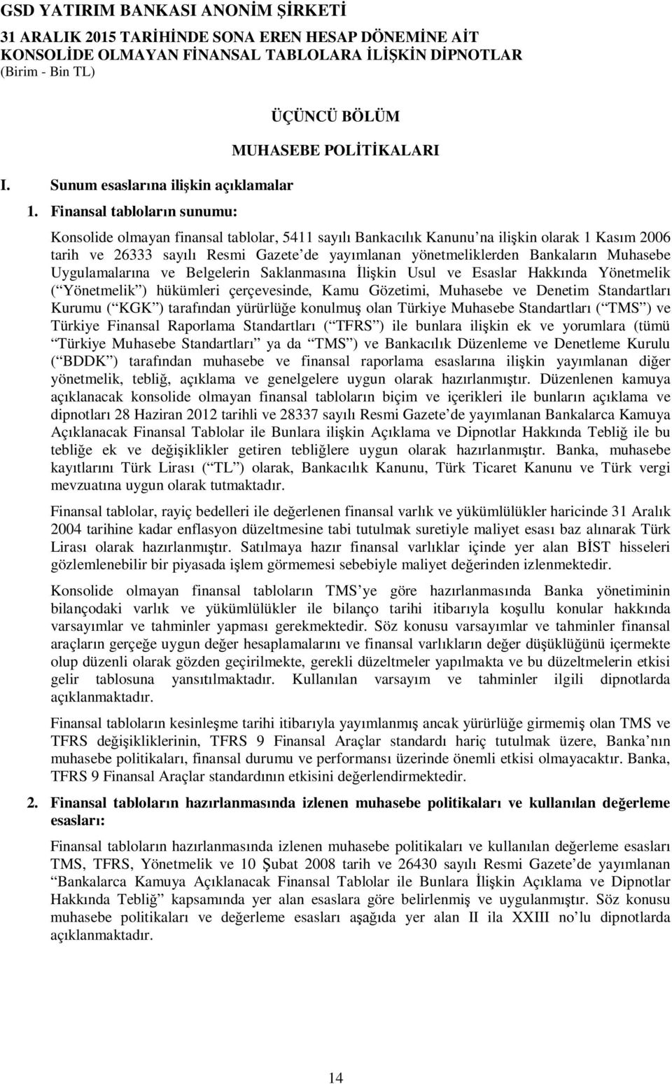 yayımlanan yönetmeliklerden Bankaların Muhasebe Uygulamalarına ve Belgelerin Saklanmasına İlişkin Usul ve Esaslar Hakkında Yönetmelik ( Yönetmelik ) hükümleri çerçevesinde, Kamu Gözetimi, Muhasebe ve