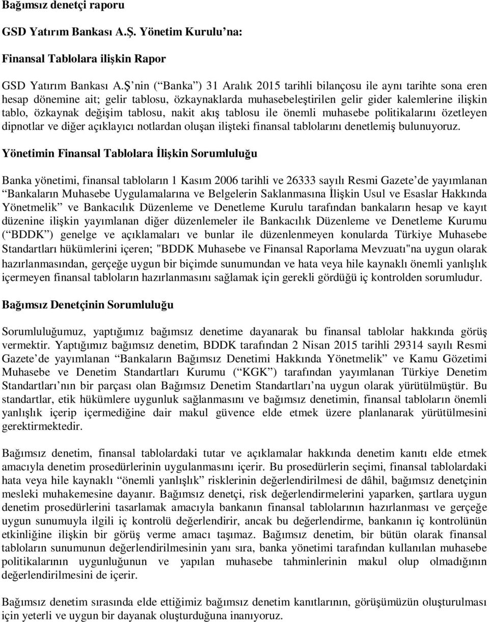 tablosu, nakit akış tablosu ile önemli muhasebe politikalarını özetleyen dipnotlar ve diğer açıklayıcı notlardan oluşan ilişteki finansal tablolarını denetlemiş bulunuyoruz.