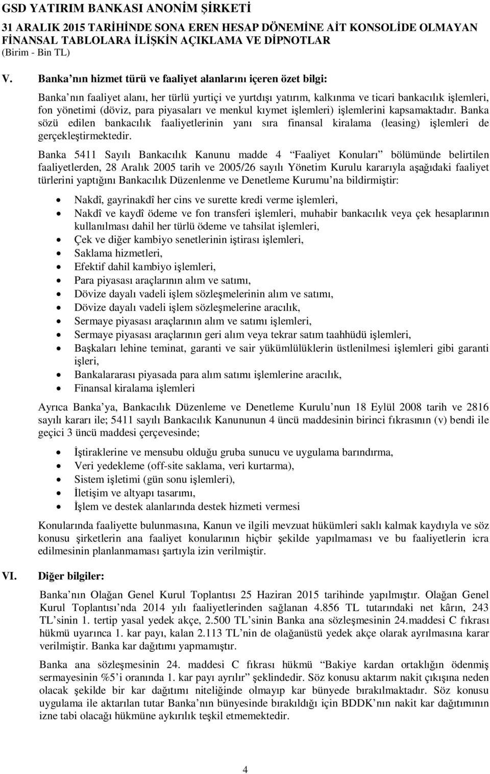 piyasaları ve menkul kıymet işlemleri) işlemlerini kapsamaktadır. Banka sözü edilen bankacılık faaliyetlerinin yanı sıra finansal kiralama (leasing) işlemleri de gerçekleştirmektedir.