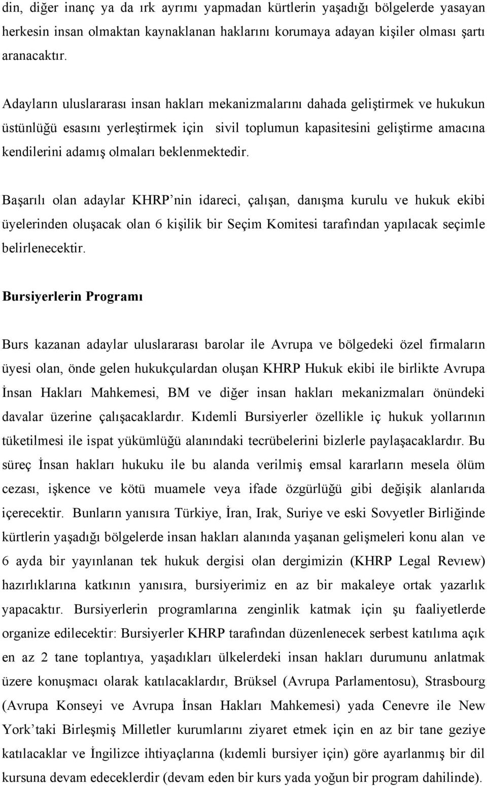 beklenmektedir. Başarılı olan adaylar KHRP nin idareci, çalışan, danışma kurulu ve hukuk ekibi üyelerinden oluşacak olan 6 kişilik bir Seçim Komitesi tarafından yapılacak seçimle belirlenecektir.