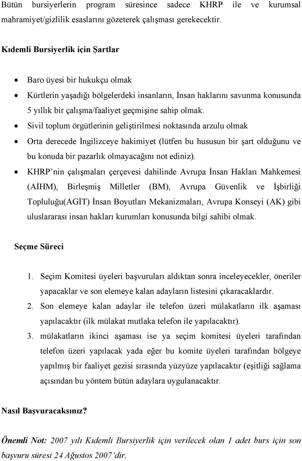 Sivil toplum örgütlerinin geliştirilmesi noktasında arzulu olmak Orta derecede İngilizceye hakimiyet (lütfen bu hususun bir şart olduğunu ve bu konuda bir pazarlık olmayacağını not ediniz).