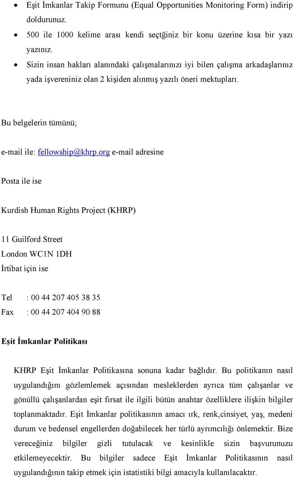 org e-mail adresine Posta ile ise Kurdish Human Rights Project (KHRP) 11 Guilford Street London WC1N 1DH İrtibat için ise Tel : 00 44 207 405 38 35 Fax : 00 44 207 404 90 88 Eşit İmkanlar Politikası